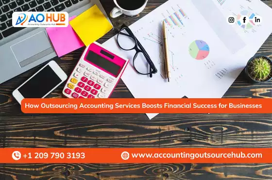 How Outsourcing Accounting Services Boosts Financial Success for Businesses